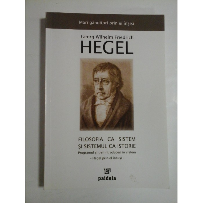 G. W. F. HEGEL - FILOSOFIA CA SISTEM SI SISTEMUL CA ISTORIE G. W. F. HEGEL - FILOSOFIA CA SISTEM SI SISTEMUL CA ISTORIE